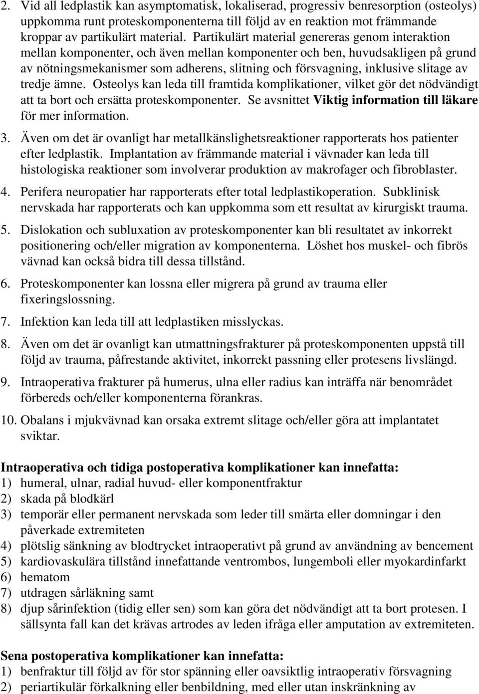 inklusive slitage av tredje ämne. Osteolys kan leda till framtida komplikationer, vilket gör det nödvändigt att ta bort och ersätta proteskomponenter.