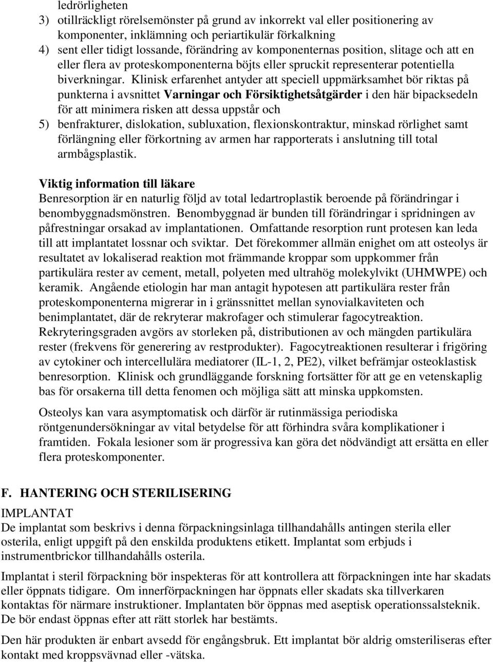 Klinisk erfarenhet antyder att speciell uppmärksamhet bör riktas på punkterna i avsnittet Varningar och Försiktighetsåtgärder i den här bipacksedeln för att minimera risken att dessa uppstår och 5)