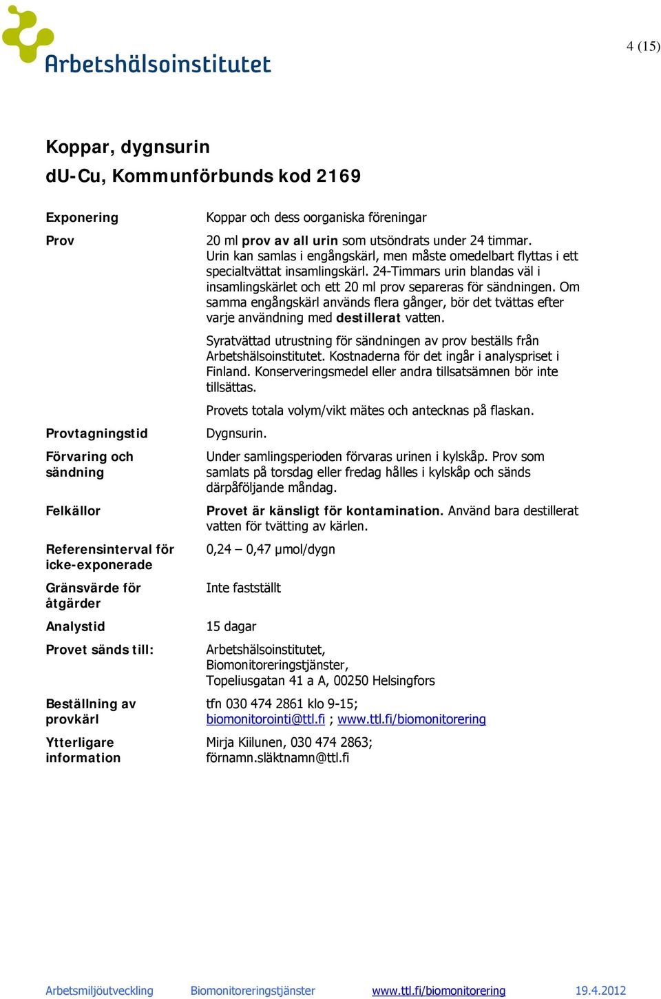 24-Timmars urin blandas väl i insamlingskärlet och ett 20 ml prov separeras för sändningen. Om samma engångskärl används flera gånger, bör det tvättas efter varje användning med destillerat vatten.