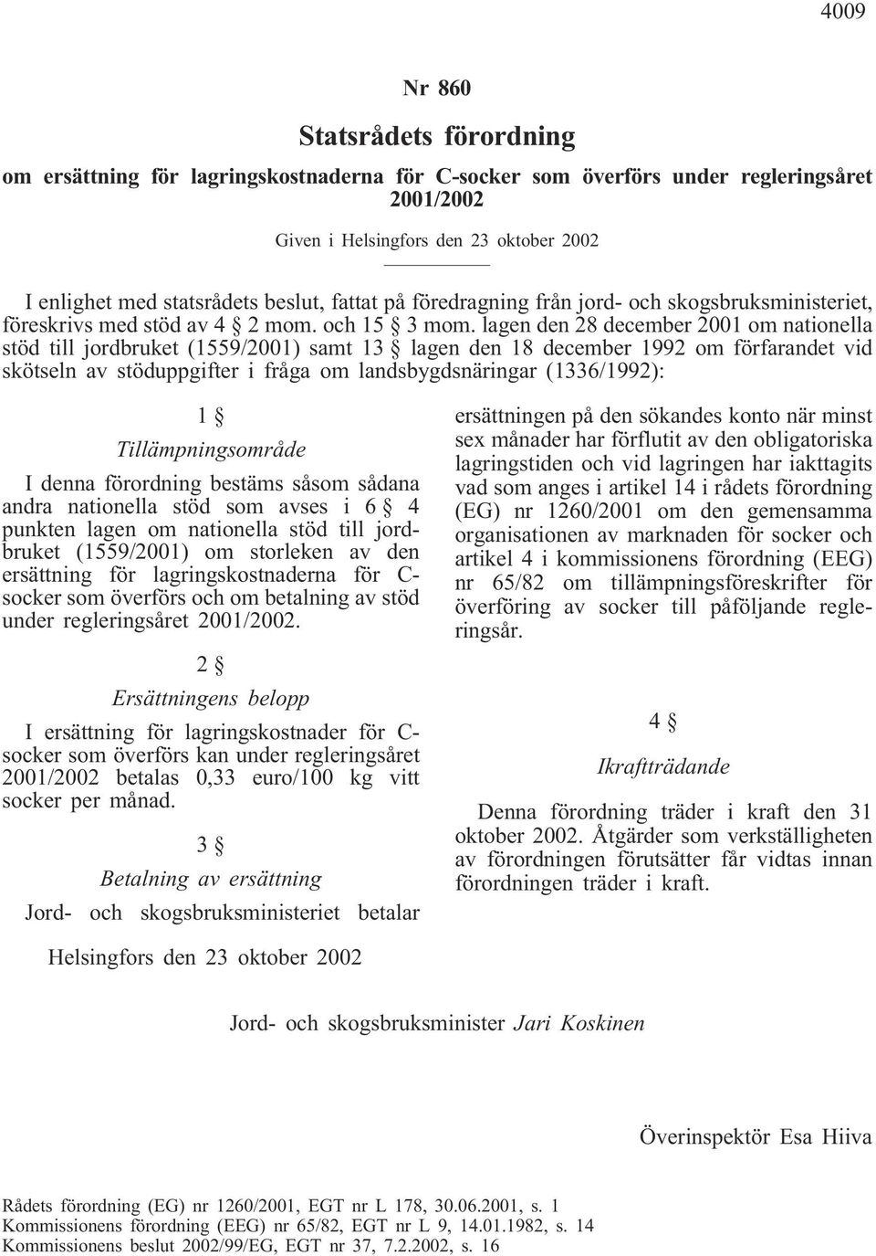 lagen den 28 december 2001 om nationella stöd till jordbruket (1559/2001) samt 13 lagen den 18 december 1992 om förfarandet vid skötseln av stöduppgifter i fråga om landsbygdsnäringar (1336/1992): 1