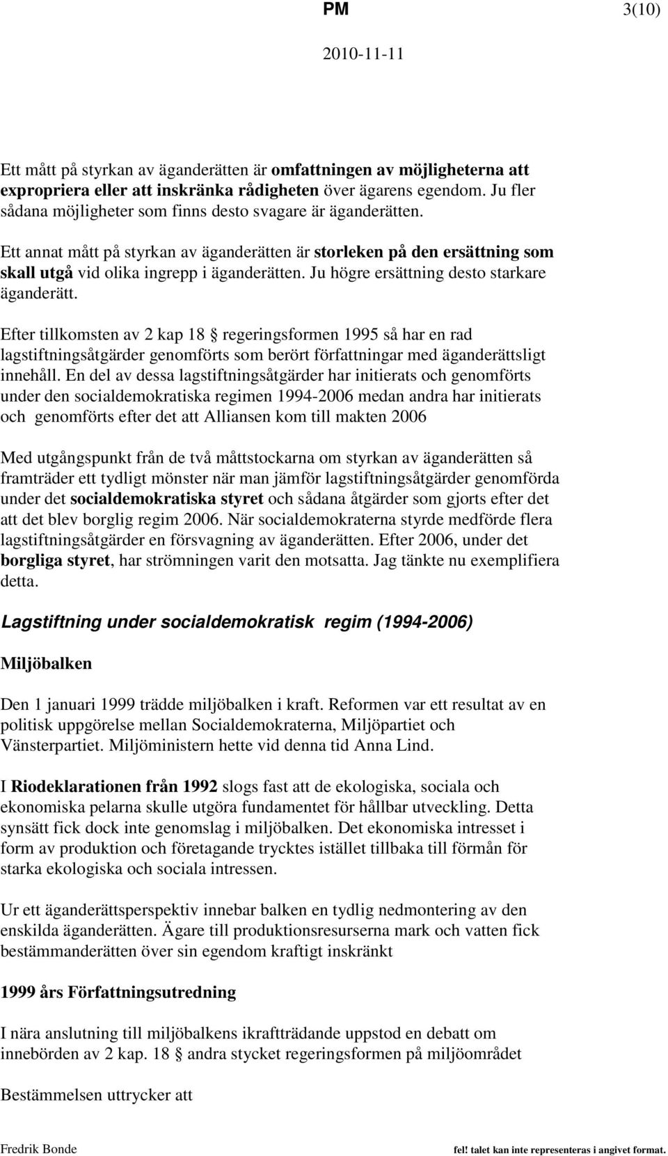 Ju högre ersättning desto starkare äganderätt. Efter tillkomsten av 2 kap 18 regeringsformen 1995 så har en rad lagstiftningsåtgärder genomförts som berört författningar med äganderättsligt innehåll.
