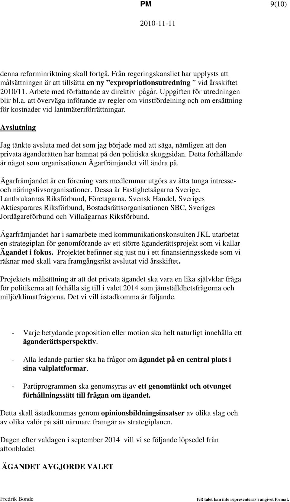 Avslutning Jag tänkte avsluta med det som jag började med att säga, nämligen att den privata äganderätten har hamnat på den politiska skuggsidan.