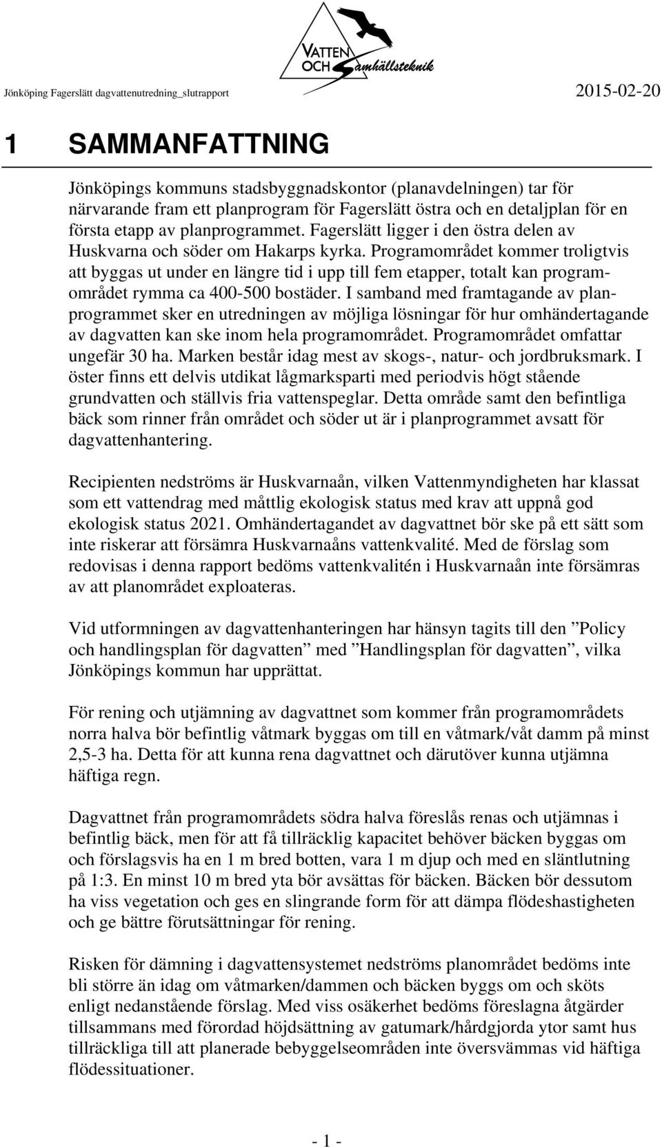 Programområdet kommer troligtvis att byggas ut under en längre tid i upp till fem etapper, totalt kan programområdet rymma ca 400-500 bostäder.