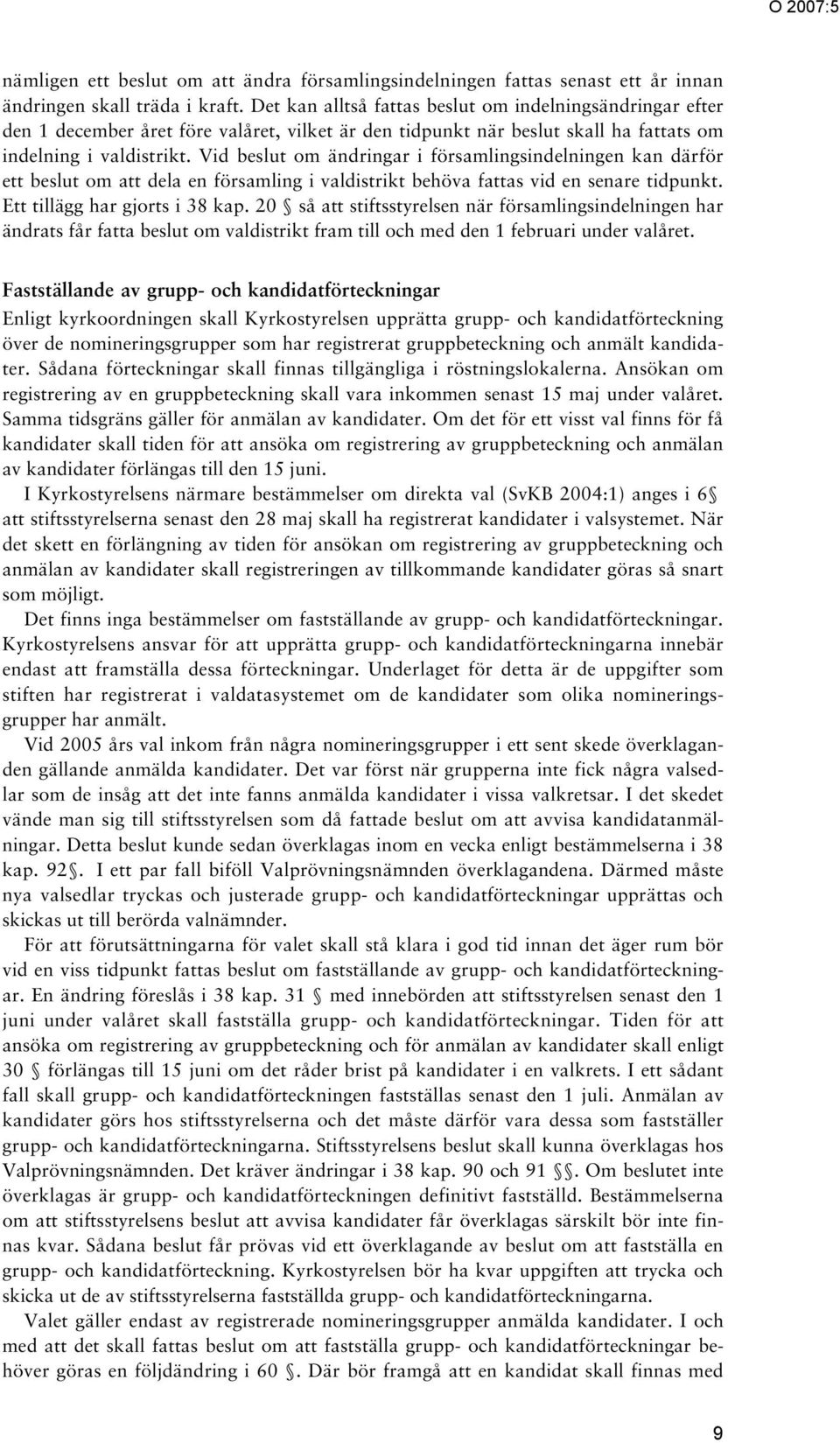 Vid beslut om ändringar i församlingsindelningen kan därför ett beslut om att dela en församling i valdistrikt behöva fattas vid en senare tidpunkt. Ett tillägg har gjorts i 38 kap.