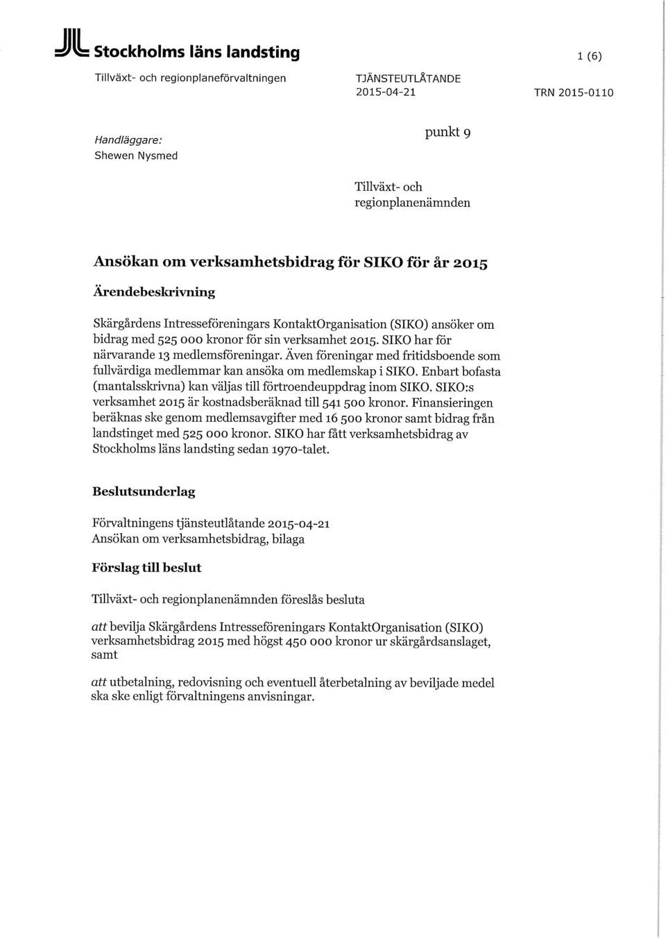 SIKO har för närvarande 13 medlemsföreningar. Även föreningar med fritidsboende som fullvärdiga medlemmar kan ansöka om medlemskap i SIKO.