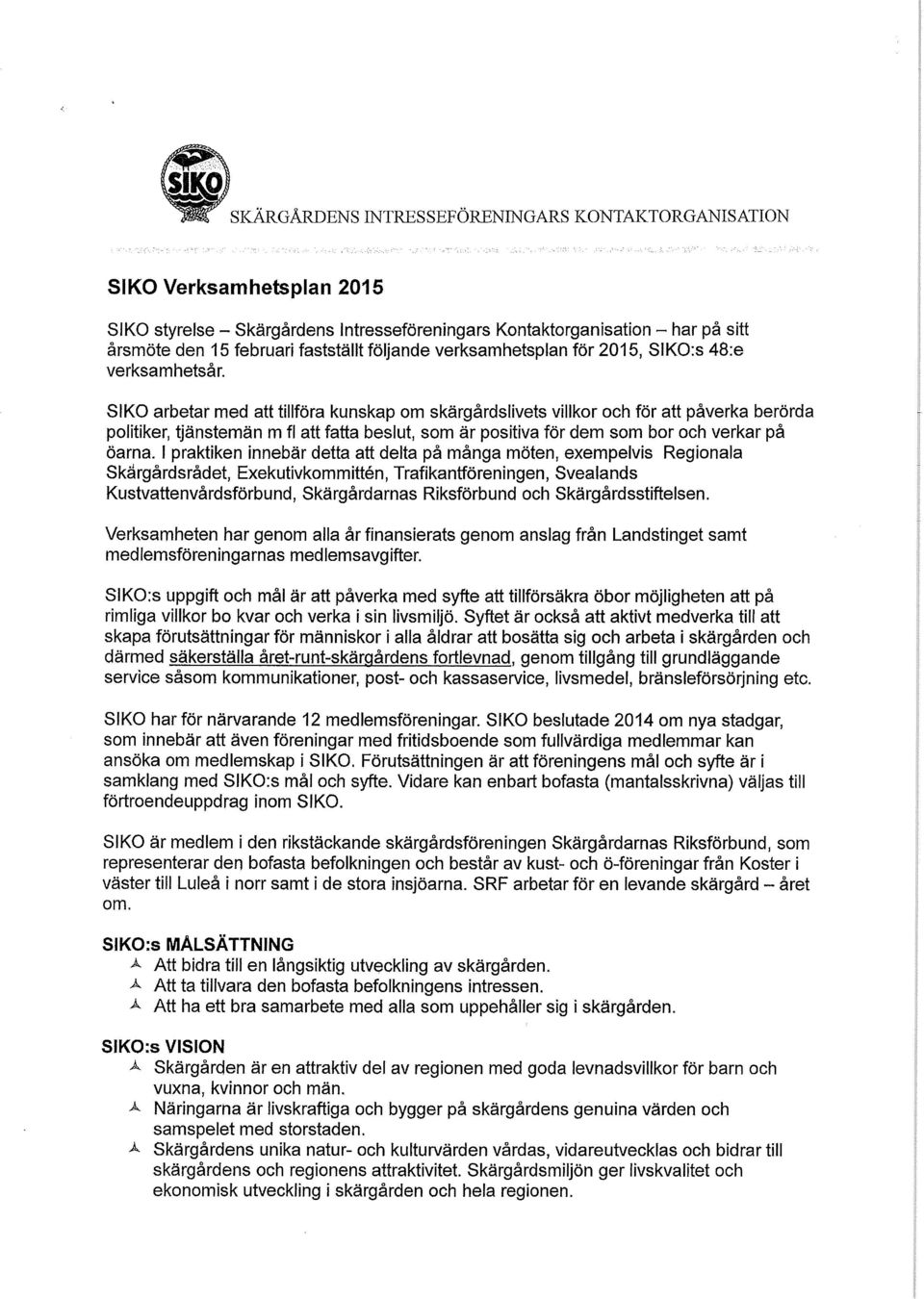 SIKO arbetar med att tillföra kunskap om skärgårdslivets villkor och för att påverka berörda politiker, tjänstemän m fl att fatta beslut, som är positiva för dem som bor och verkar på Öarna.