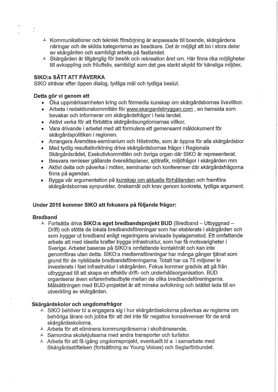 Här finns rika möjligheter till avkoppling och friluftsliv, samtidigt som det ges starkt skydd för känsliga miljöer.