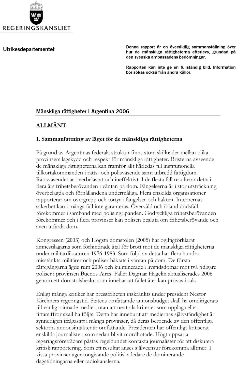 Sammanfattning av läget för de mänskliga rättigheterna På grund av Argentinas federala struktur finns stora skillnader mellan olika provinsers lagskydd och respekt för mänskliga rättigheter.