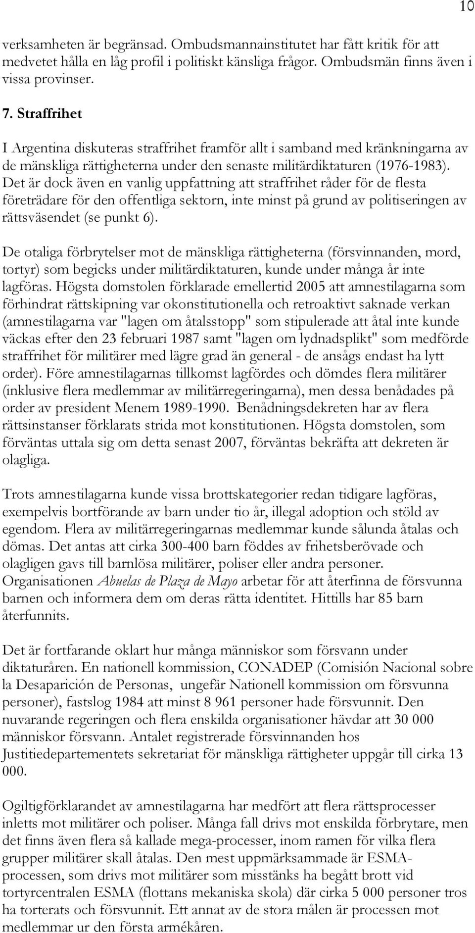 Det är dock även en vanlig uppfattning att straffrihet råder för de flesta företrädare för den offentliga sektorn, inte minst på grund av politiseringen av rättsväsendet (se punkt 6).