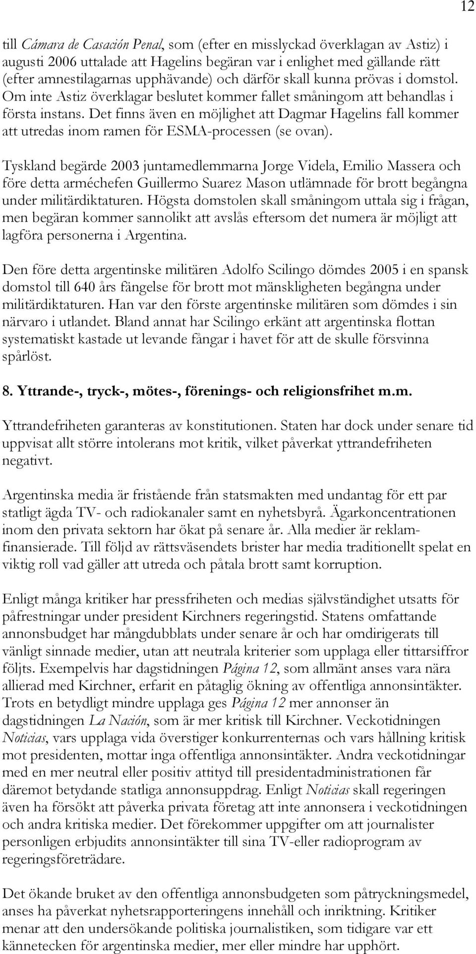 Det finns även en möjlighet att Dagmar Hagelins fall kommer att utredas inom ramen för ESMA-processen (se ovan).