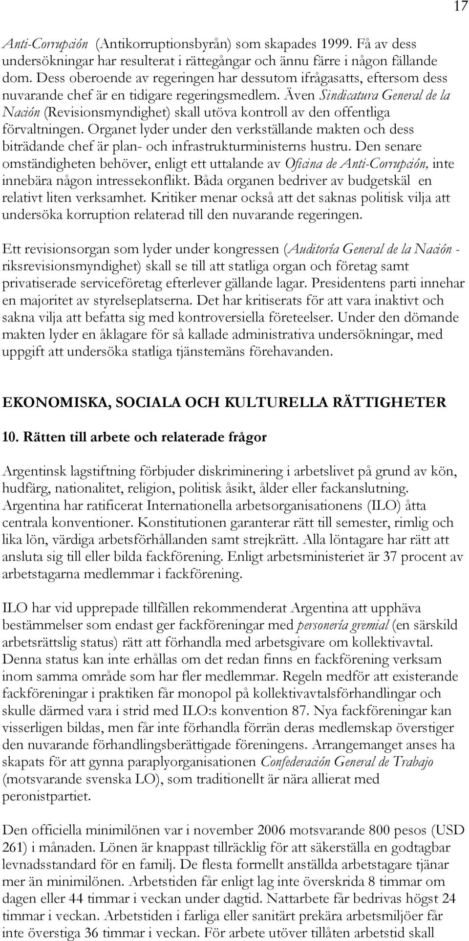 Även Sindicatura General de la Nación (Revisionsmyndighet) skall utöva kontroll av den offentliga förvaltningen.