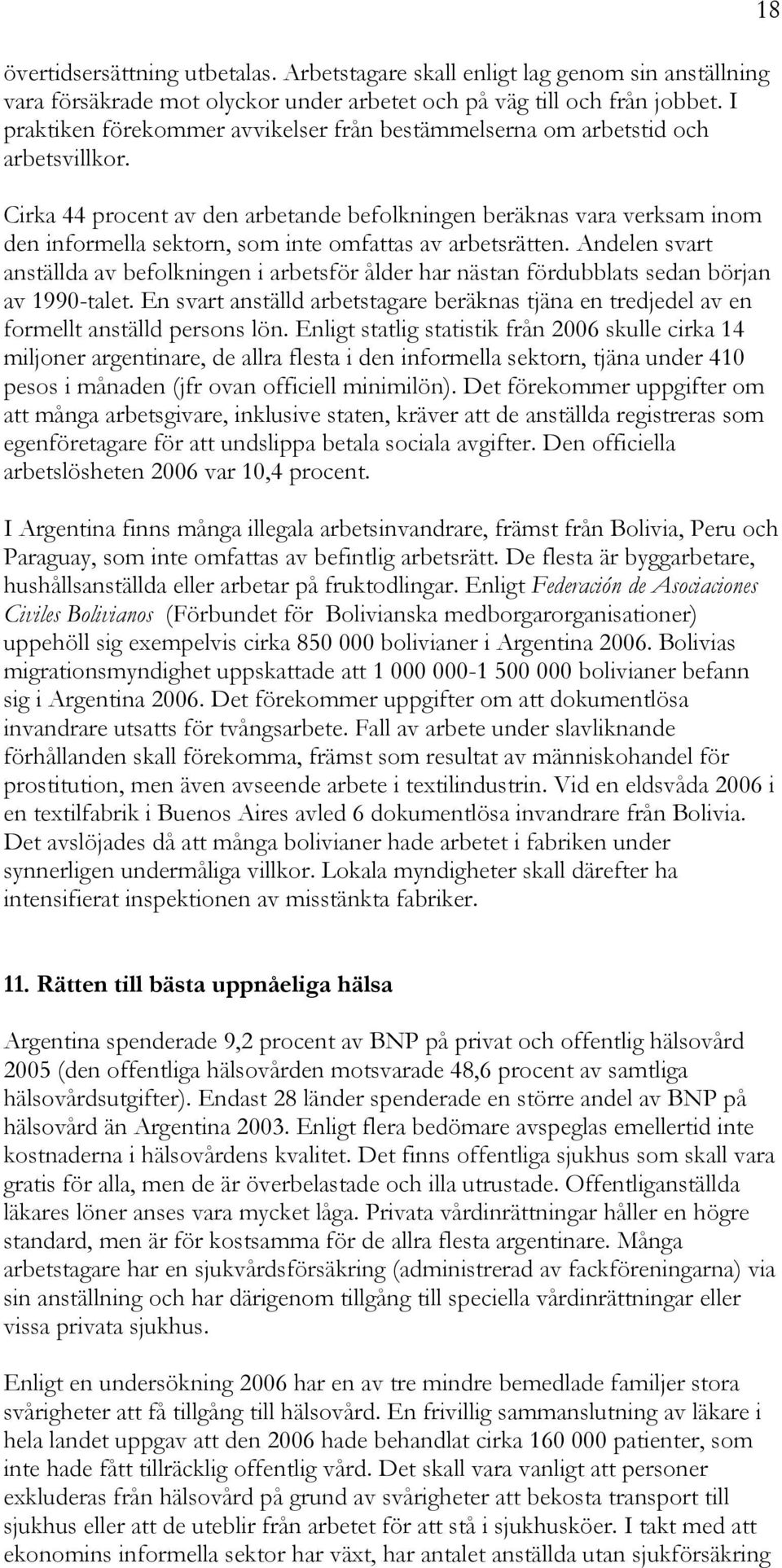 Cirka 44 procent av den arbetande befolkningen beräknas vara verksam inom den informella sektorn, som inte omfattas av arbetsrätten.