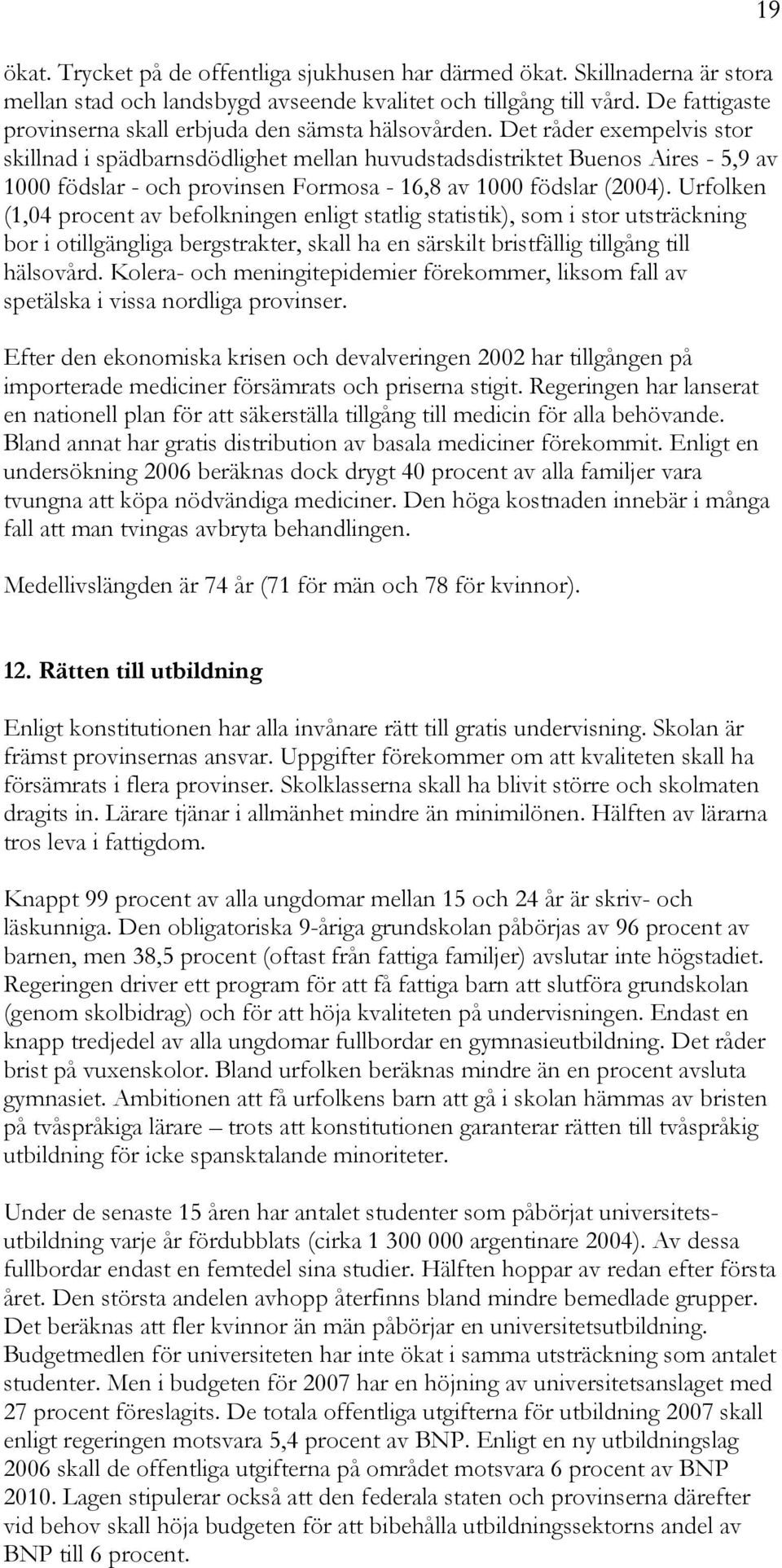 Det råder exempelvis stor skillnad i spädbarnsdödlighet mellan huvudstadsdistriktet Buenos Aires - 5,9 av 1000 födslar - och provinsen Formosa - 16,8 av 1000 födslar (2004).