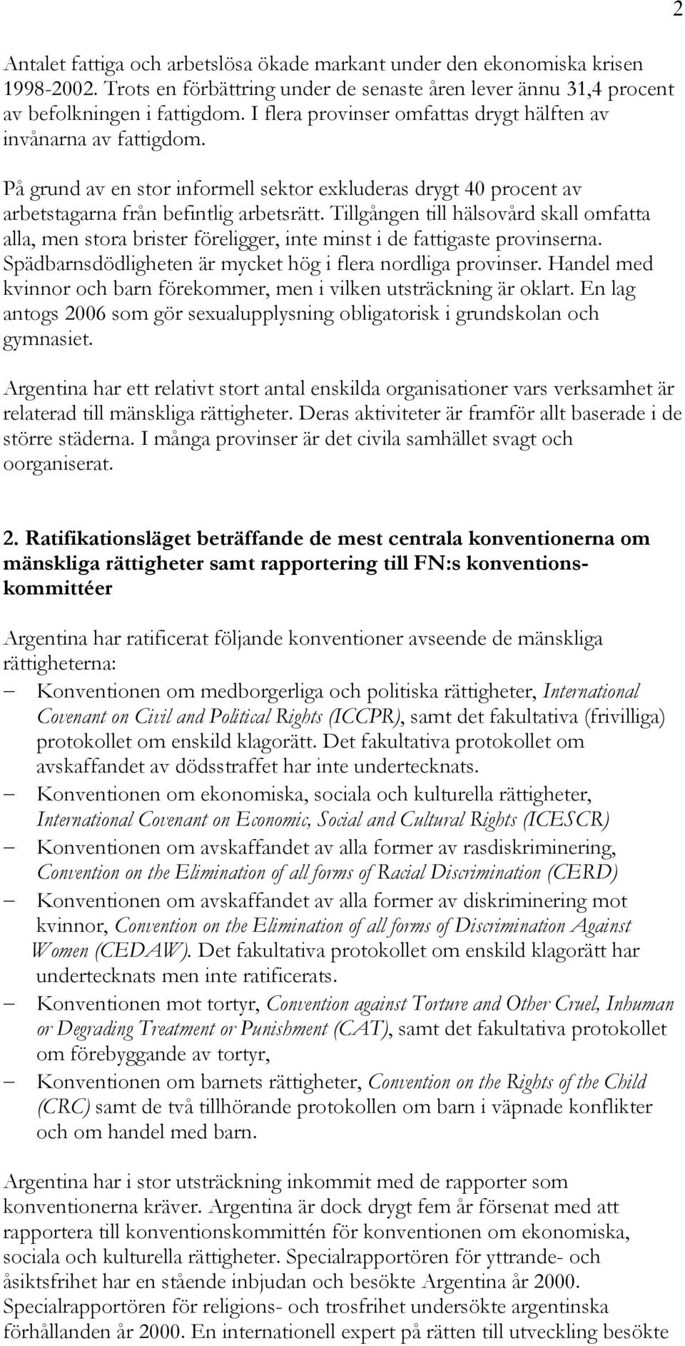 Tillgången till hälsovård skall omfatta alla, men stora brister föreligger, inte minst i de fattigaste provinserna. Spädbarnsdödligheten är mycket hög i flera nordliga provinser.