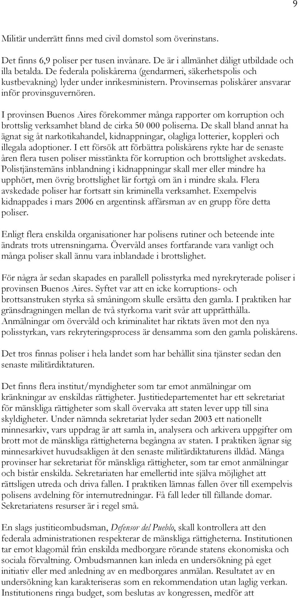 I provinsen Buenos Aires förekommer många rapporter om korruption och brottslig verksamhet bland de cirka 50 000 poliserna.