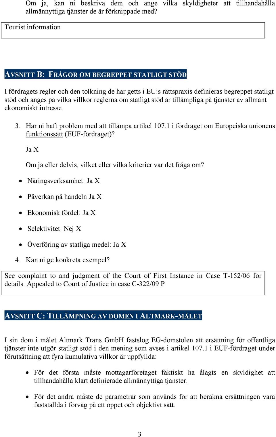 reglerna om statligt stöd är tillämpliga på tjänster av allmänt ekonomiskt intresse. 3. Har ni haft problem med att tillämpa artikel 107.