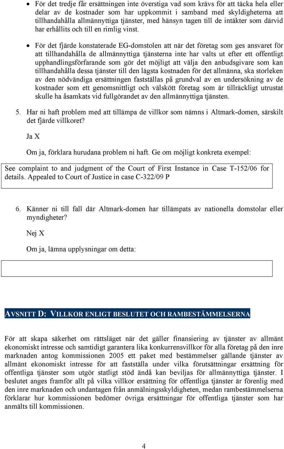 För det fjärde konstaterade EG-domstolen att när det företag som ges ansvaret för att tillhandahålla de allmännyttiga tjänsterna inte har valts ut efter ett offentligt upphandlingsförfarande som gör