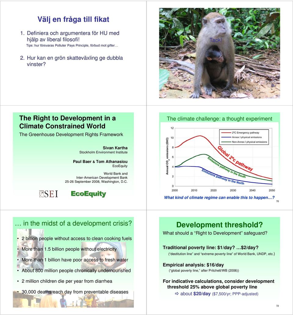 The Right to Development in a Climate Constrained World The Greenhouse Development Rights Framework The climate challenge: a thought experiment Sivan Kartha Stockholm Environment Institute Paul Baer