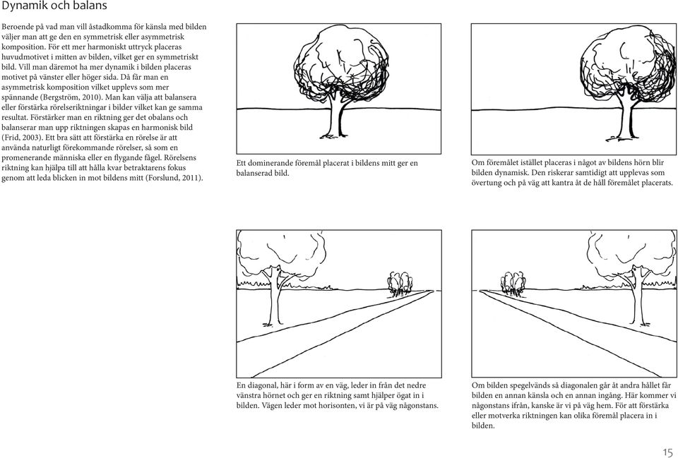 Då får man en asymmetrisk komposition vilket upplevs som mer spännande (Bergström, 2010). Man kan välja att balansera eller förstärka rörelseriktningar i bilder vilket kan ge samma resultat.