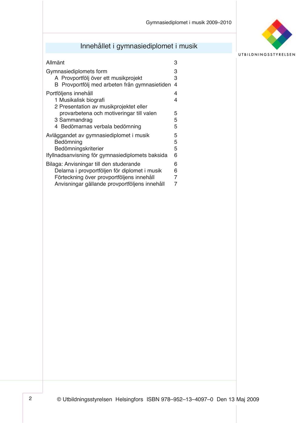 gymnasiediplomet i musik 5 Bedömning 5 Bedömningskriterier 5 Ifyllnadsanvisning för gymnasiediplomets baksida 6 Bilaga: Anvisningar till den