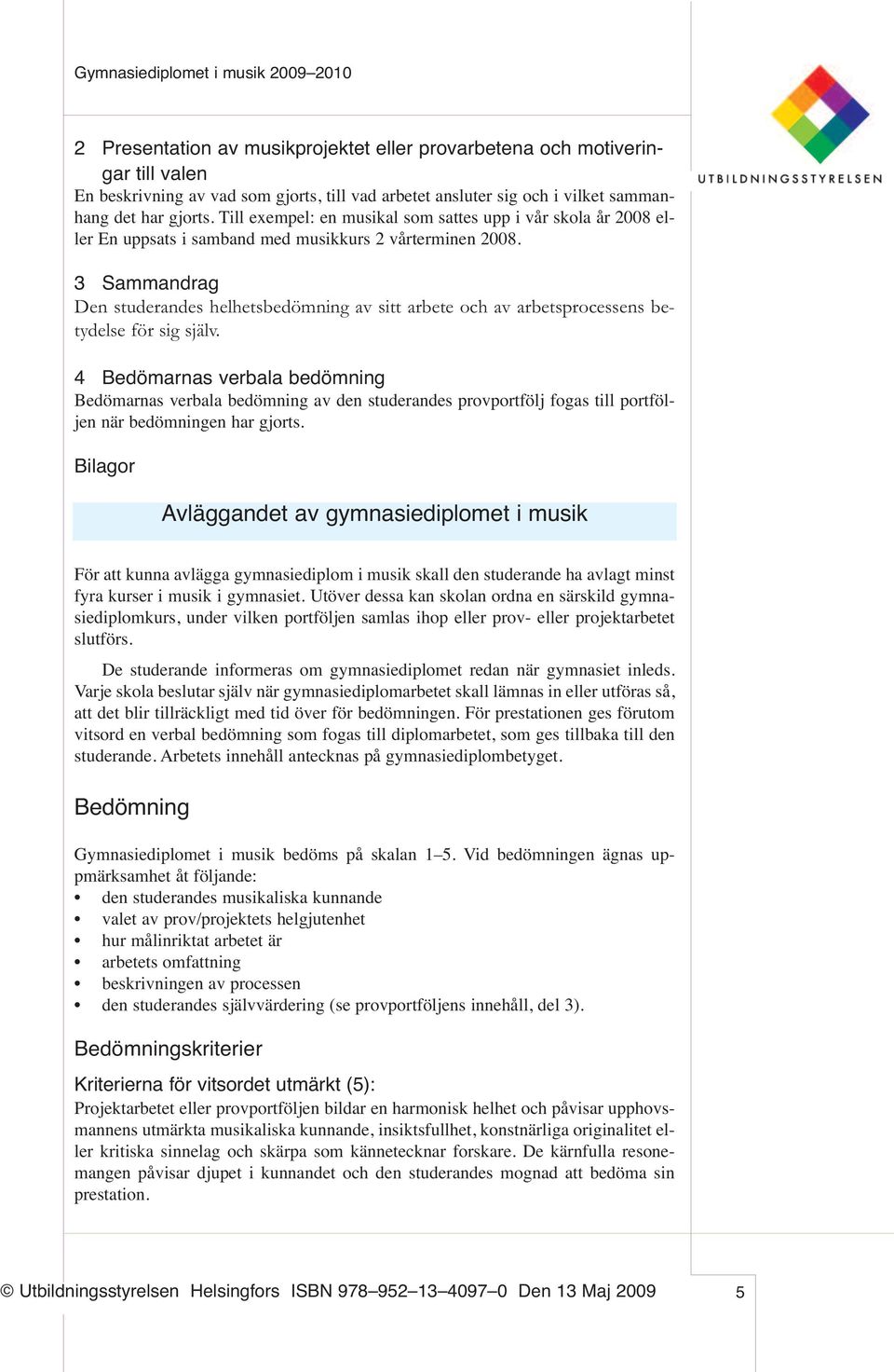 Den studerandes helhetsbedömning av sitt arbete och av arbetsprocessens betydelse för sig själv.