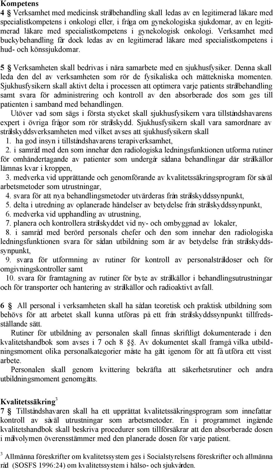 5 Verksamheten skall bedrivas i nära samarbete med en sjukhusfysiker. Denna skall leda den del av verksamheten som rör de fysikaliska och mättekniska momenten.