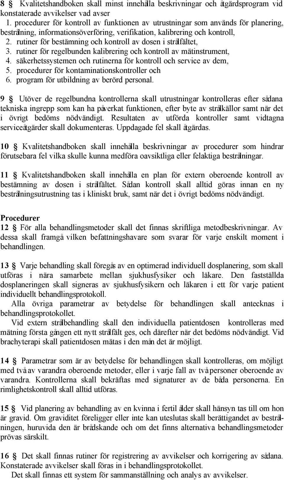 rutiner för bestämning och kontroll av dosen i strålfältet, 3. rutiner för regelbunden kalibrering och kontroll av mätinstrument, 4. säkerhetssystemen och rutinerna för kontroll och service av dem, 5.