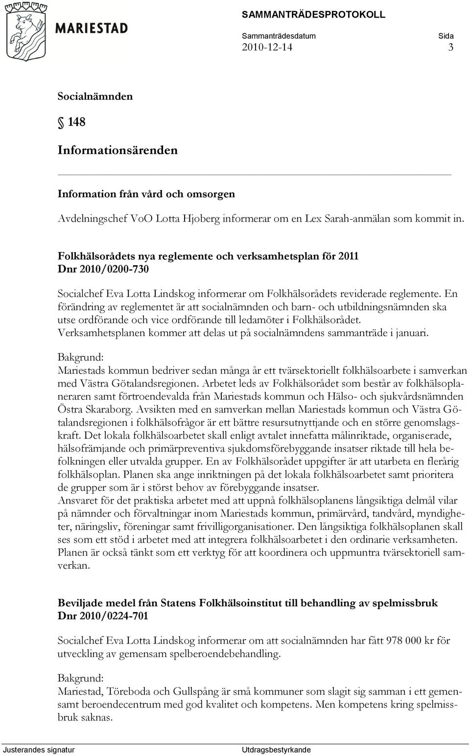 En förändring av reglementet är att socialnämnden och barn- och utbildningsnämnden ska utse ordförande och vice ordförande till ledamöter i Folkhälsorådet.