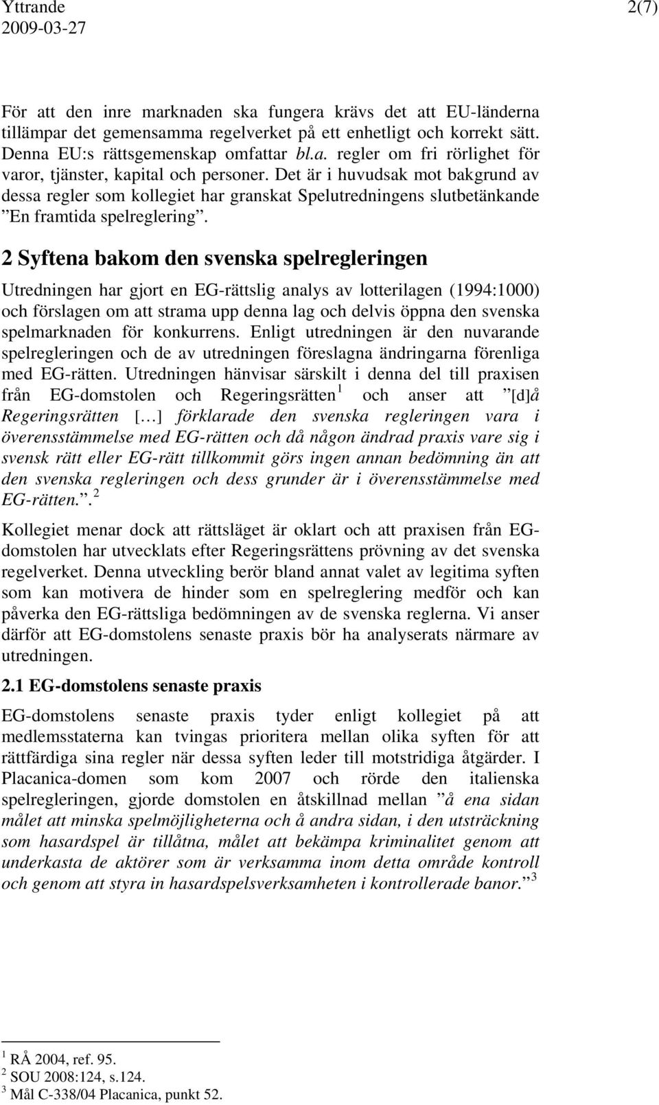2 Syftena bakom den svenska spelregleringen Utredningen har gjort en EG-rättslig analys av lotterilagen (1994:1000) och förslagen om att strama upp denna lag och delvis öppna den svenska