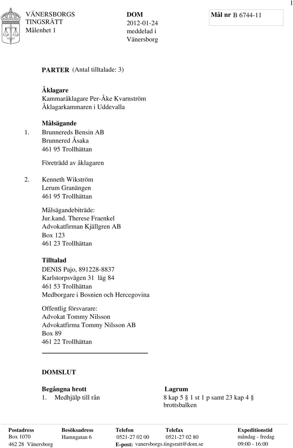 Therese Fraenkel Advokatfirman Kjällgren AB Box 123 461 23 Trollhättan Tilltalad DENIS Pajo, 891228-8837 Karlstorpsvägen 31 läg 84 461 53 Trollhättan Medborgare i Bosnien och Hercegovina Offentlig