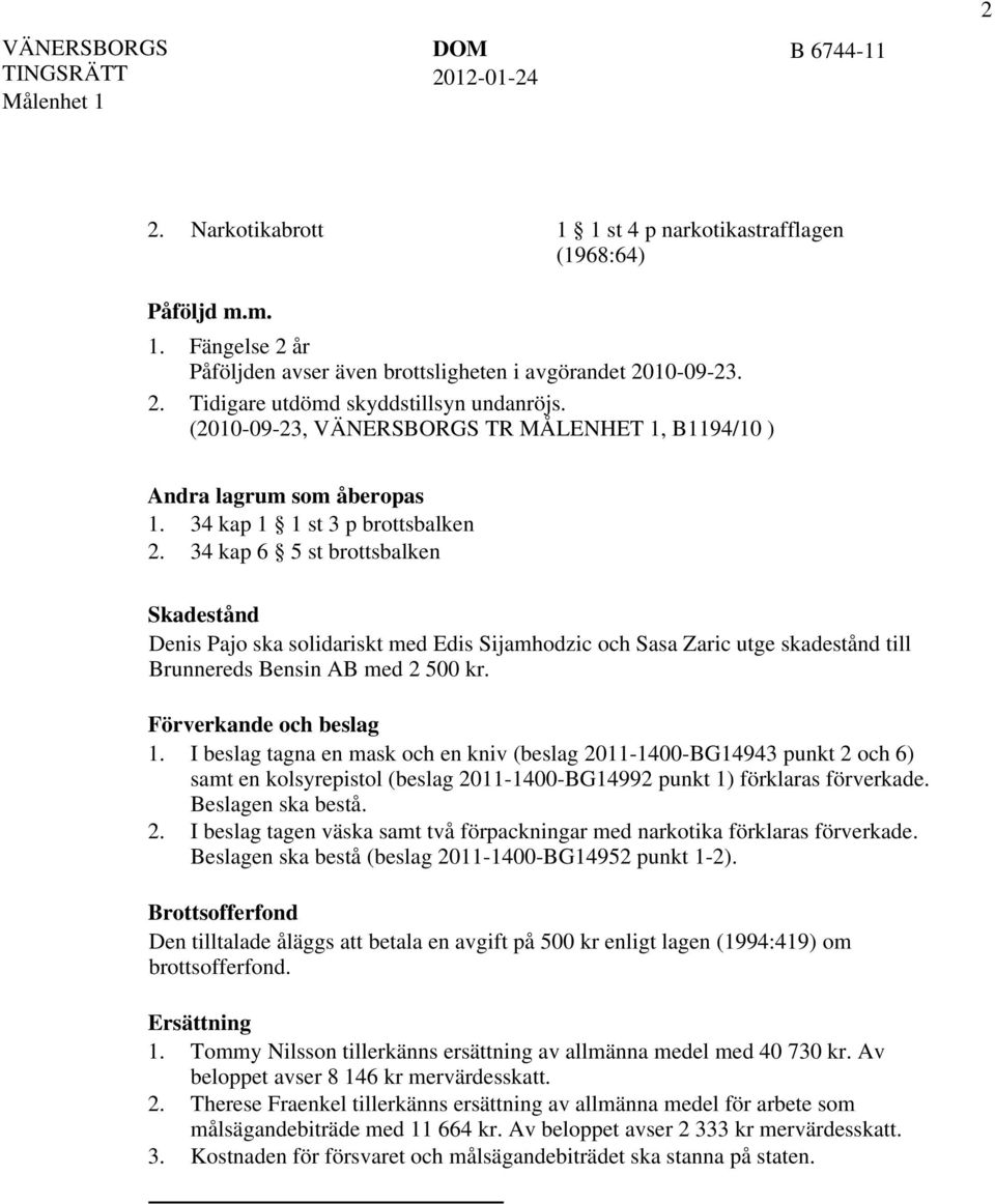 34 kap 6 5 st brottsbalken Skadestånd Denis Pajo ska solidariskt med Edis Sijamhodzic och Sasa Zaric utge skadestånd till Brunnereds Bensin AB med 2 500 kr. Förverkande och beslag 1.