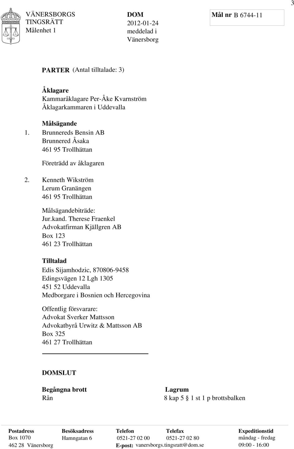 Therese Fraenkel Advokatfirman Kjällgren AB Box 123 461 23 Trollhättan Tilltalad Edis Sijamhodzic, 870806-9458 Edingsvägen 12 Lgh 1305 451 52 Uddevalla Medborgare i Bosnien och Hercegovina Offentlig