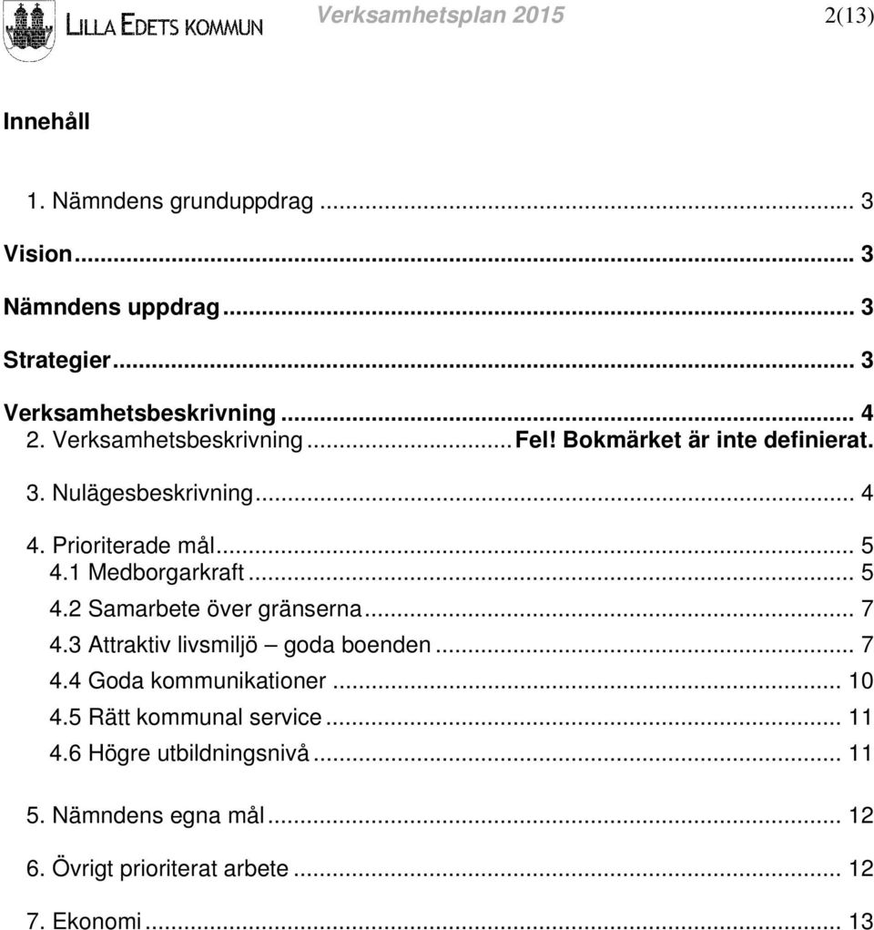 1 Medborgarkraft... 5 4.2 Samarbete över gränserna... 7 4.3 Attraktiv livsmiljö goda boenden... 7 4.4 Goda kommunikationer... 10 4.