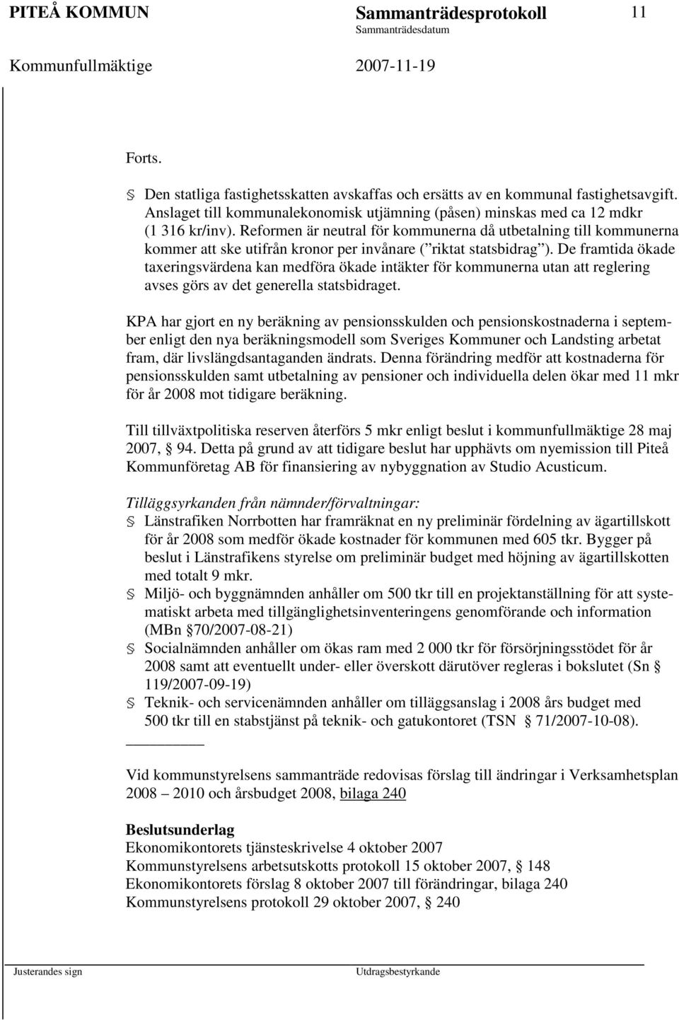 Reformen är neutral för kommunerna då utbetalning till kommunerna kommer att ske utifrån kronor per invånare ( riktat statsbidrag ).