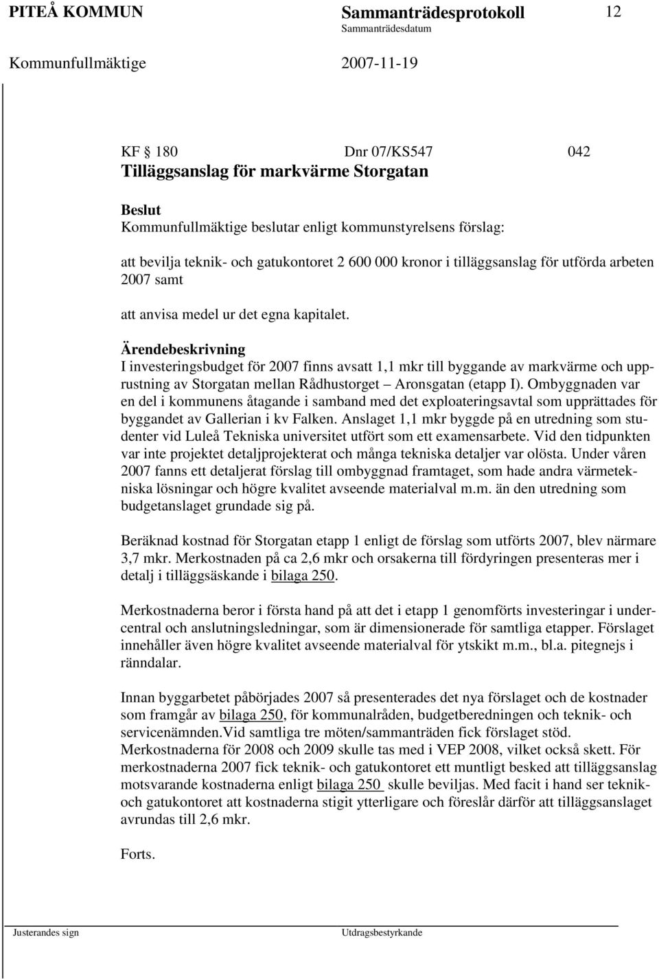 Ärendebeskrivning I investeringsbudget för 2007 finns avsatt 1,1 mkr till byggande av markvärme och upprustning av Storgatan mellan Rådhustorget Aronsgatan (etapp I).