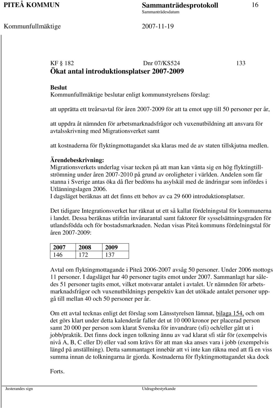 kostnaderna för flyktingmottagandet ska klaras med de av staten tillskjutna medlen.