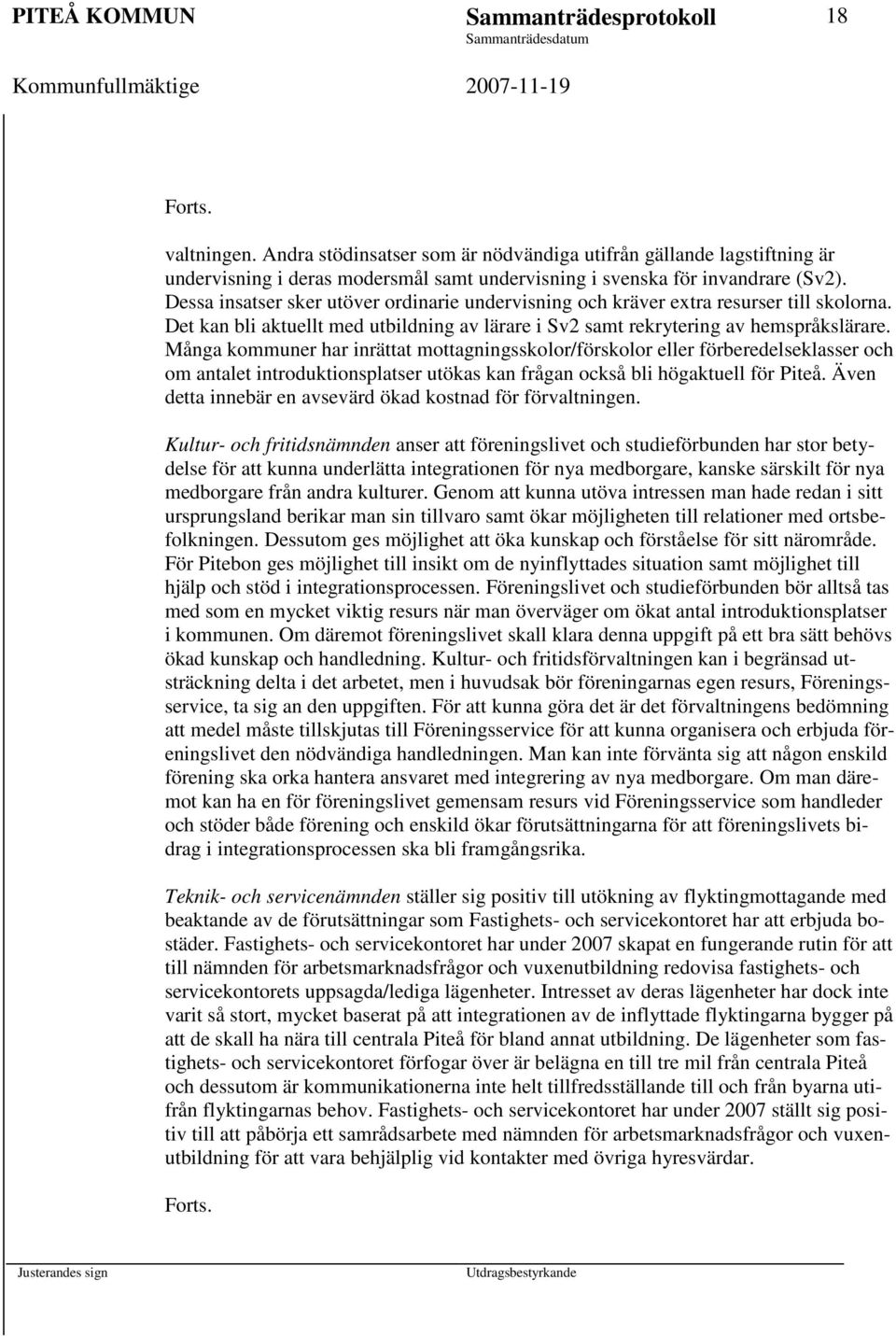 Många kommuner har inrättat mottagningsskolor/förskolor eller förberedelseklasser och om antalet introduktionsplatser utökas kan frågan också bli högaktuell för Piteå.