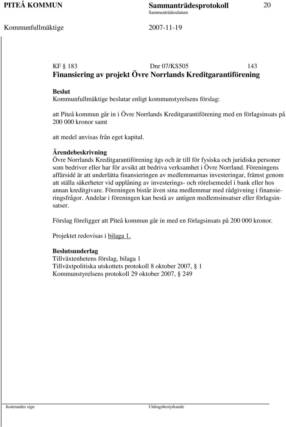 Ärendebeskrivning Övre Norrlands Kreditgarantiförening ägs och är till för fysiska och juridiska personer som bedriver eller har för avsikt att bedriva verksamhet i Övre Norrland.