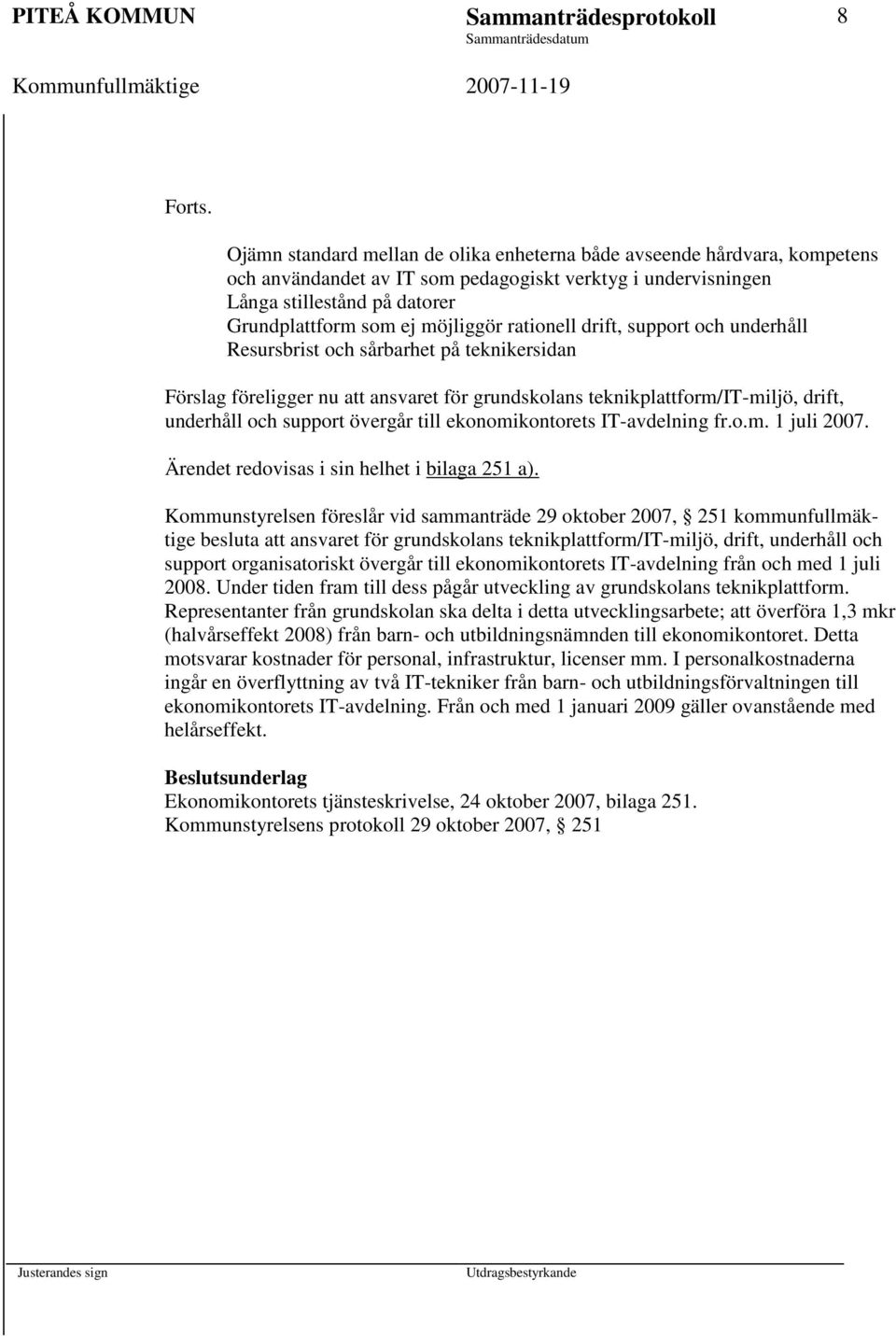 drift, underhåll och support övergår till ekonomikontorets IT-avdelning fr.o.m. 1 juli 2007. Ärendet redovisas i sin helhet i bilaga 251 a).