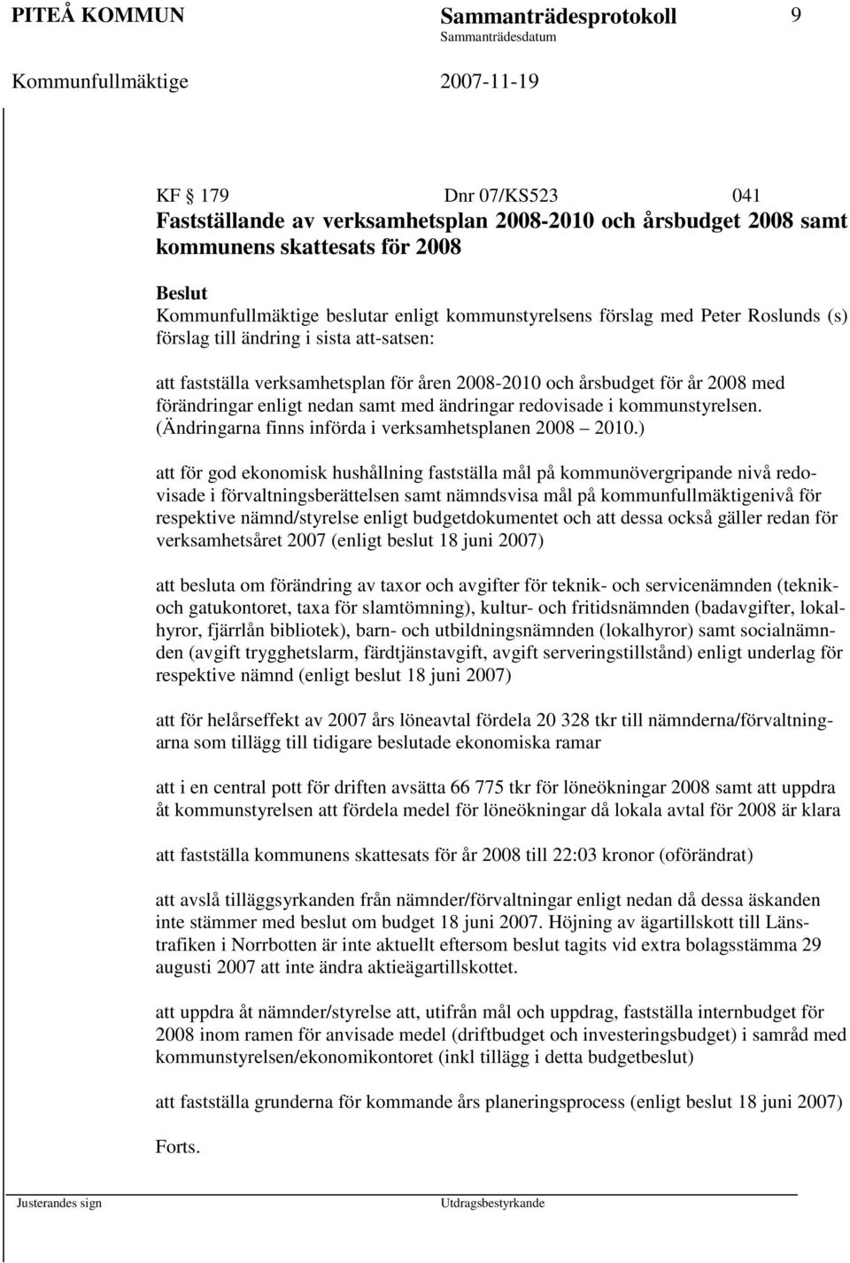 med ändringar redovisade i kommunstyrelsen. (Ändringarna finns införda i verksamhetsplanen 2008 2010.