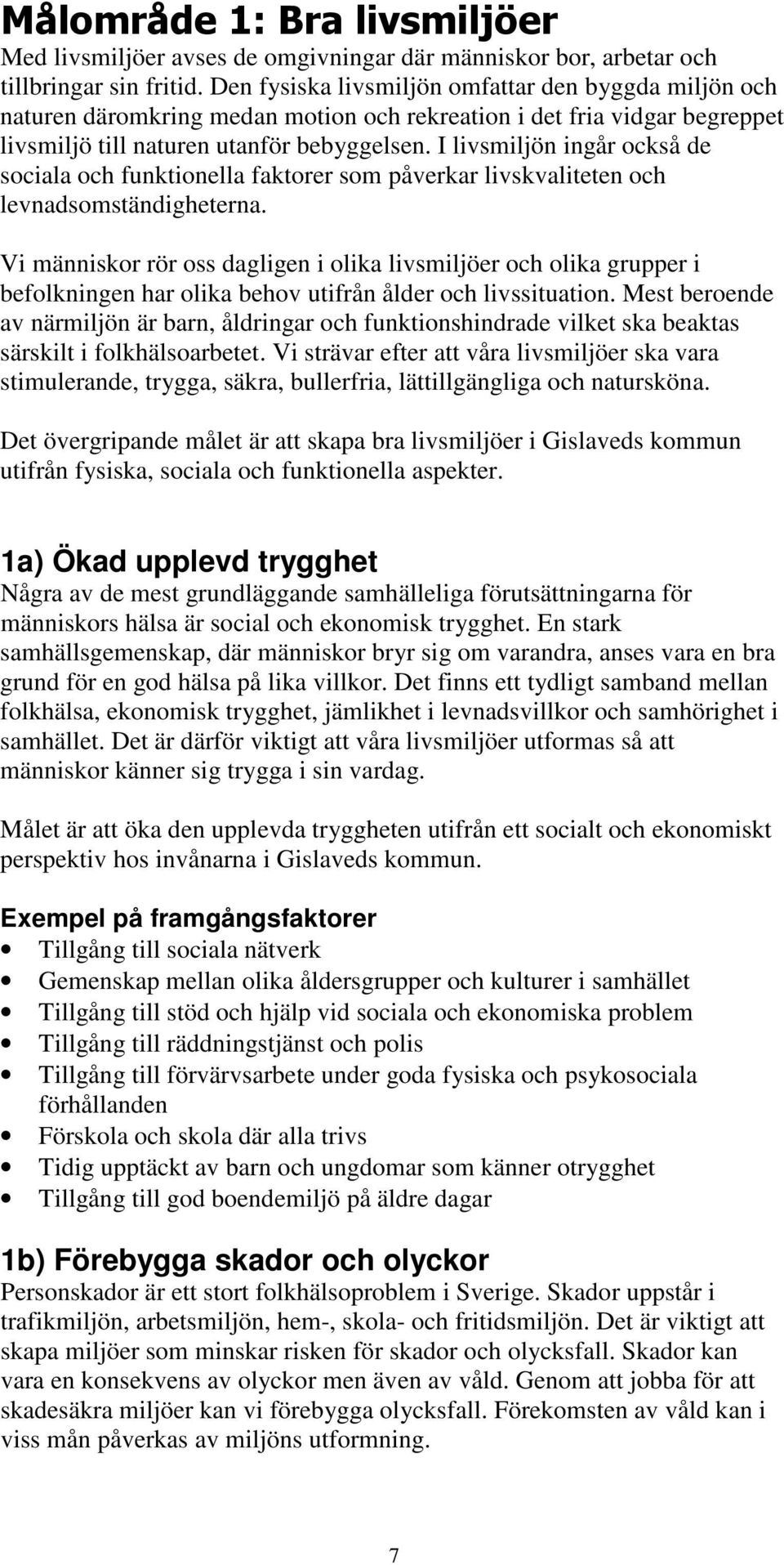 I livsmiljön ingår också de sociala och funktionella faktorer som påverkar livskvaliteten och levnadsomständigheterna.