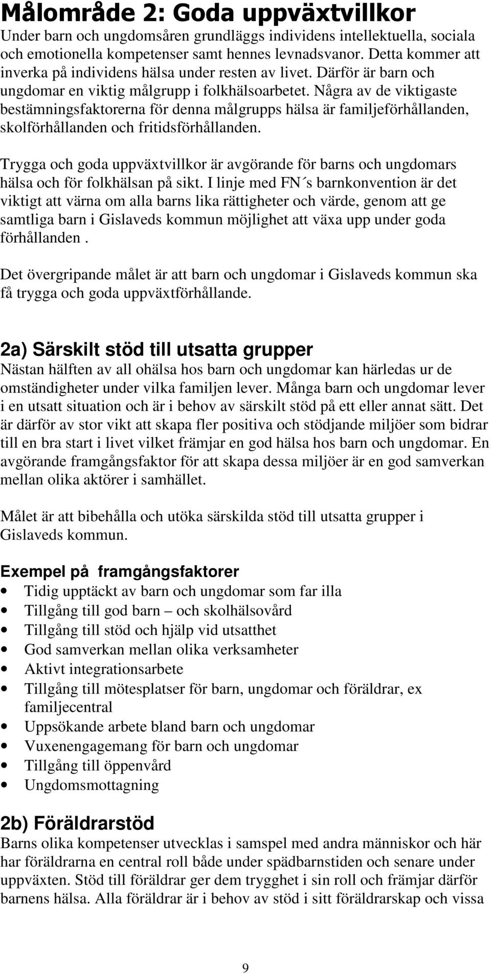 Några av de viktigaste bestämningsfaktorerna för denna målgrupps hälsa är familjeförhållanden, skolförhållanden och fritidsförhållanden.