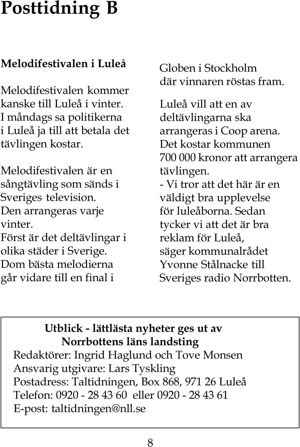 Dom bästa melodierna går vidare till en final i Globen i Stockholm där vinnaren röstas fram. Luleå vill att en av deltävlingarna ska arrangeras i Coop arena.