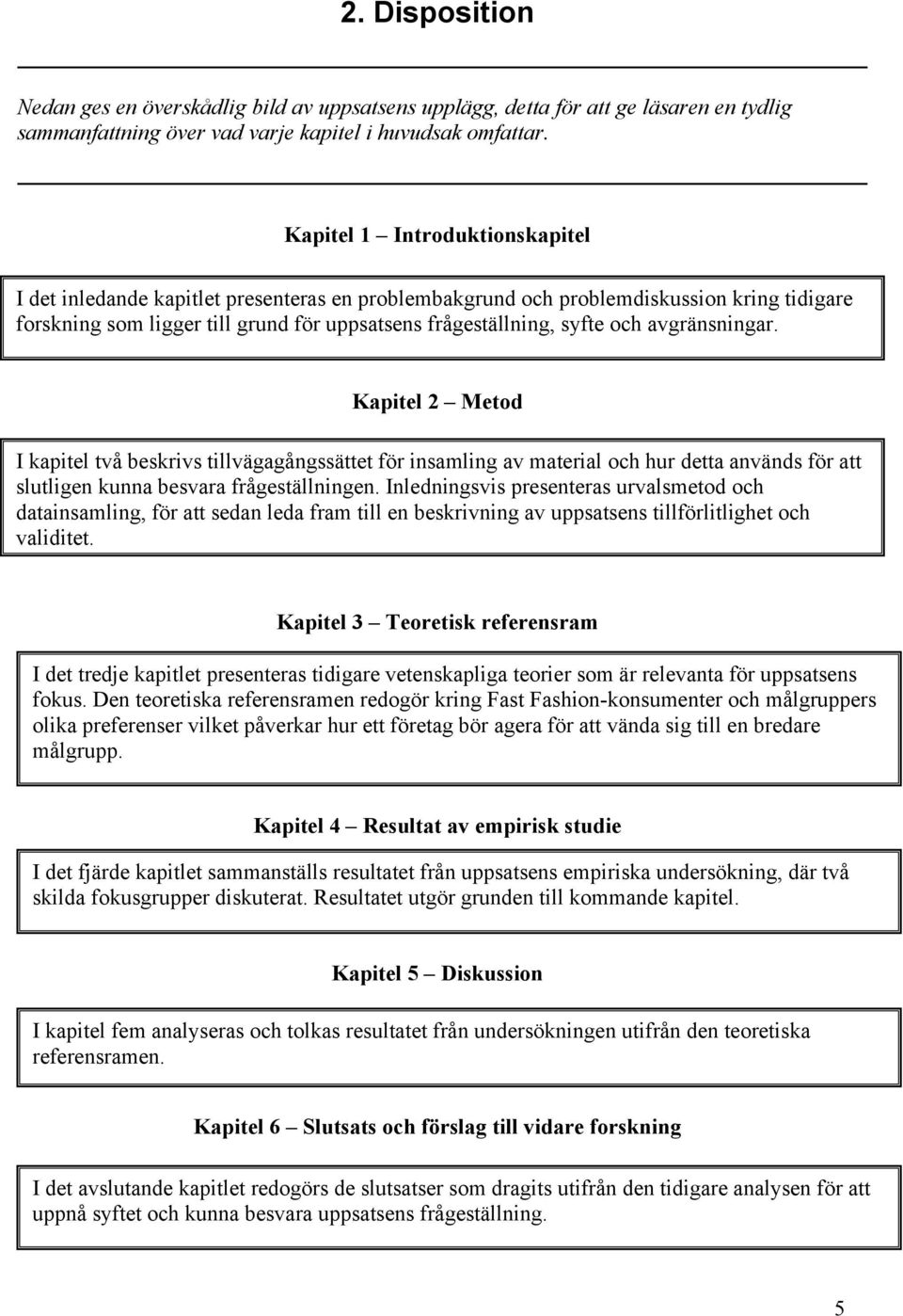 avgränsningar. Kapitel 2 Metod I kapitel två beskrivs tillvägagångssättet för insamling av material och hur detta används för att slutligen kunna besvara frågeställningen.