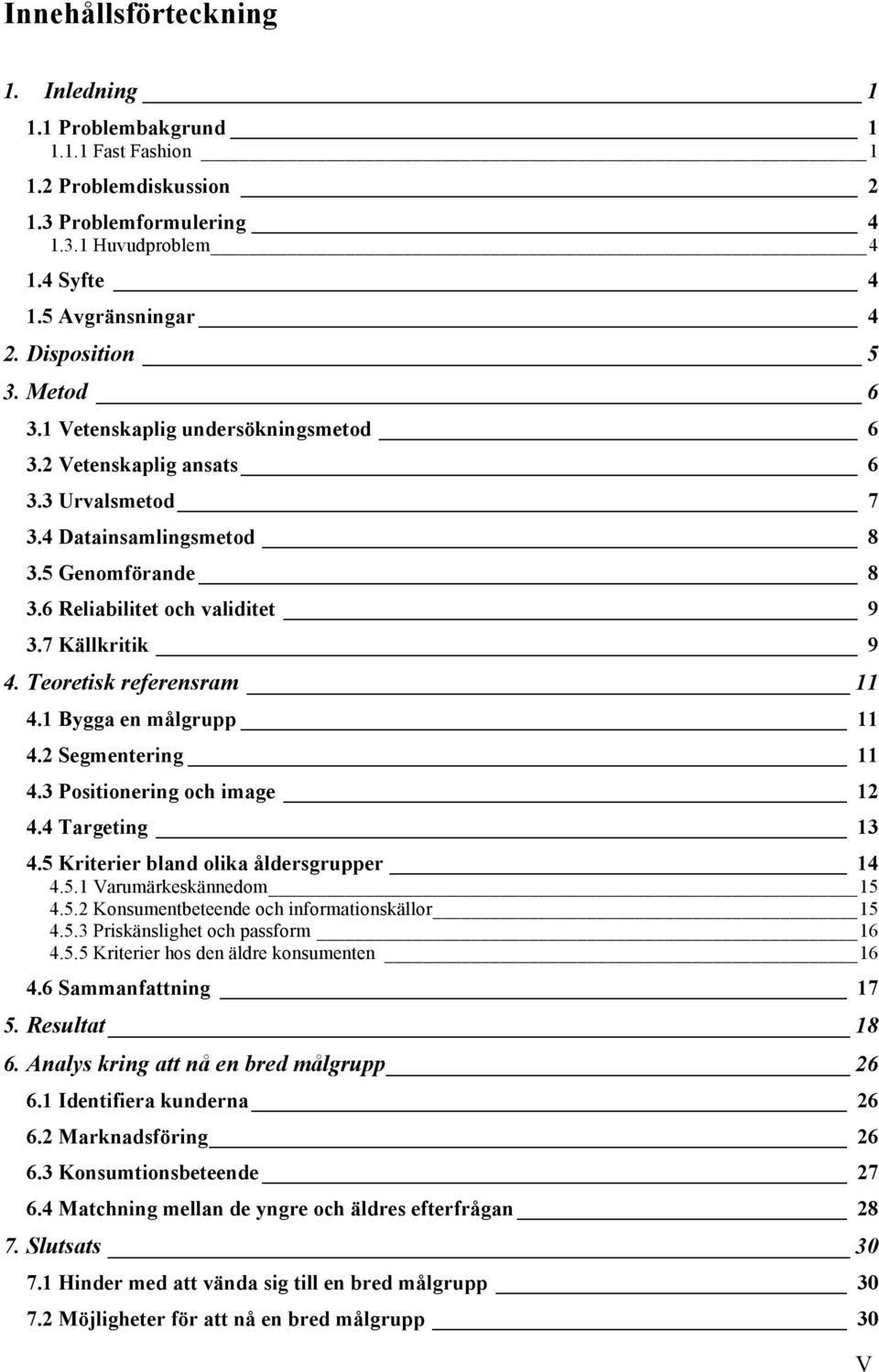 Teoretisk referensram 11 4.1 Bygga en målgrupp 11 4.2 Segmentering 11 4.3 Positionering och image 12 4.4 Targeting 13 4.5 Kriterier bland olika åldersgrupper 14 4.5.1 Varumärkeskännedom 15 4.5.2 Konsumentbeteende och informationskällor 15 4.