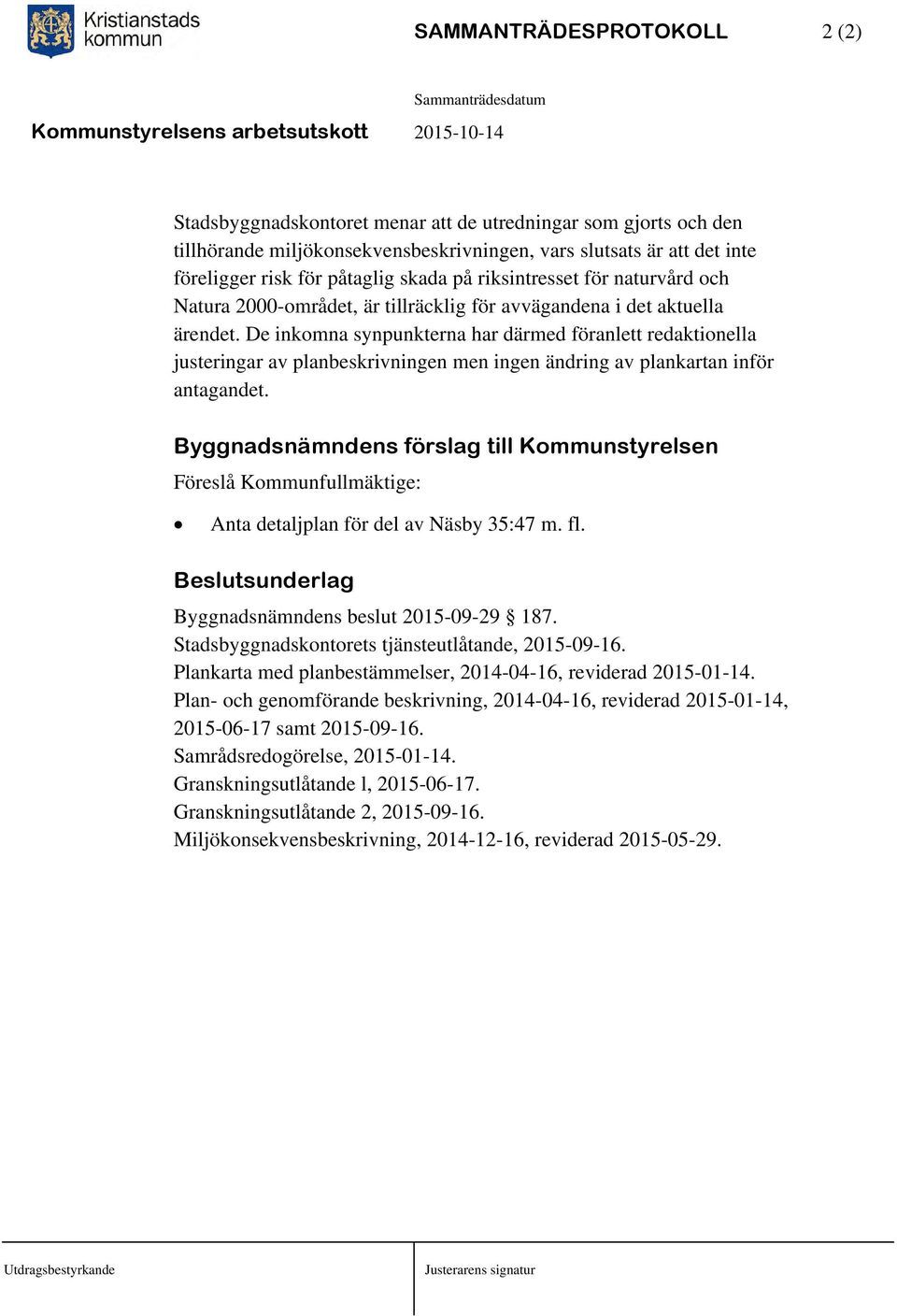 De inkomna synpunkterna har därmed föranlett redaktionella justeringar av planbeskrivningen men ingen ändring av plankartan inför antagandet.