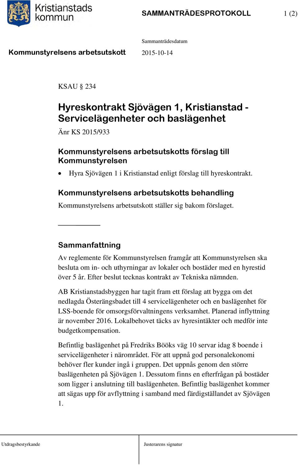 Sammanfattning Av reglemente för Kommunstyrelsen framgår att Kommunstyrelsen ska besluta om in- och uthyrningar av lokaler och bostäder med en hyrestid över 5 år.