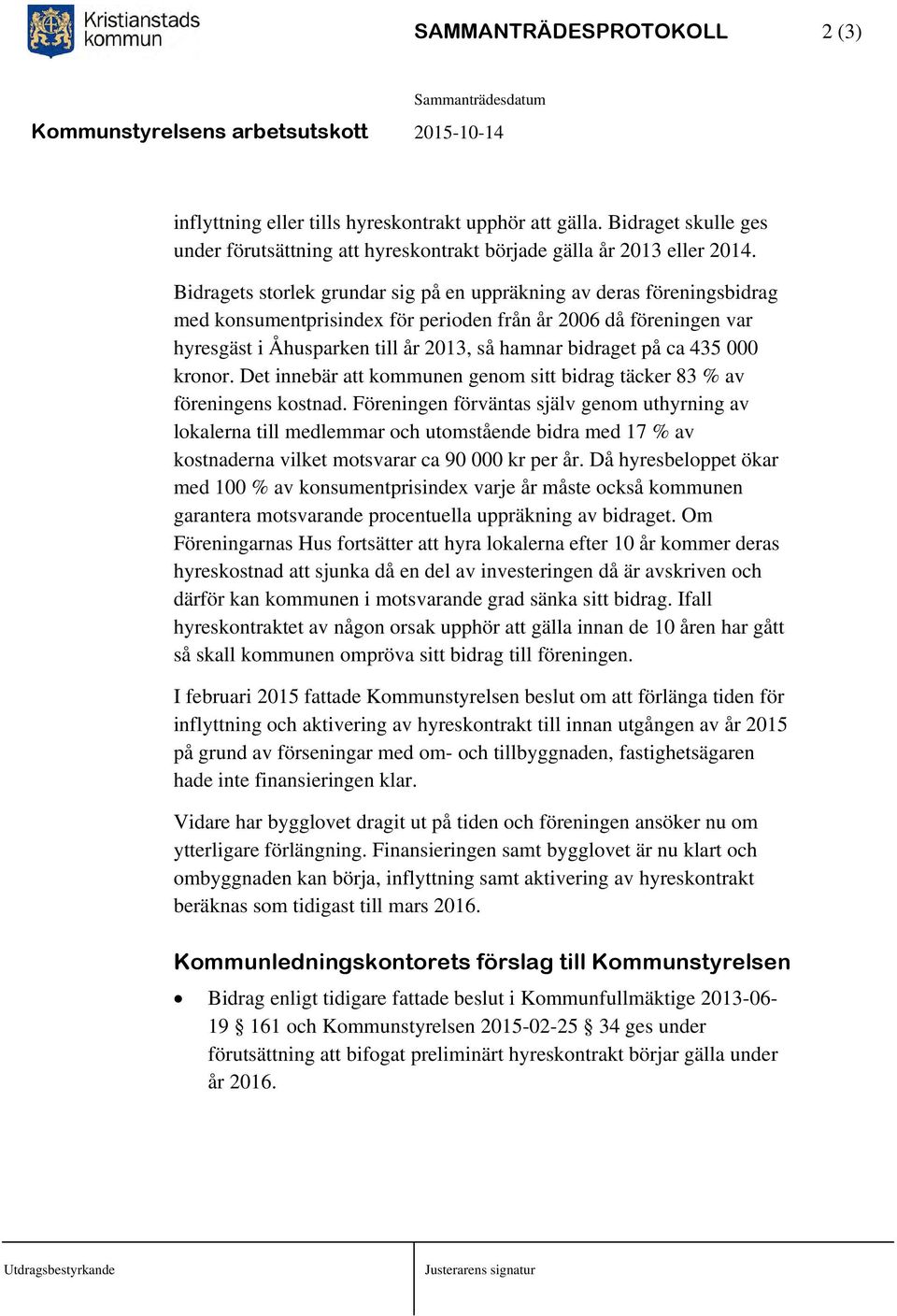 ca 435 000 kronor. Det innebär att kommunen genom sitt bidrag täcker 83 % av föreningens kostnad.