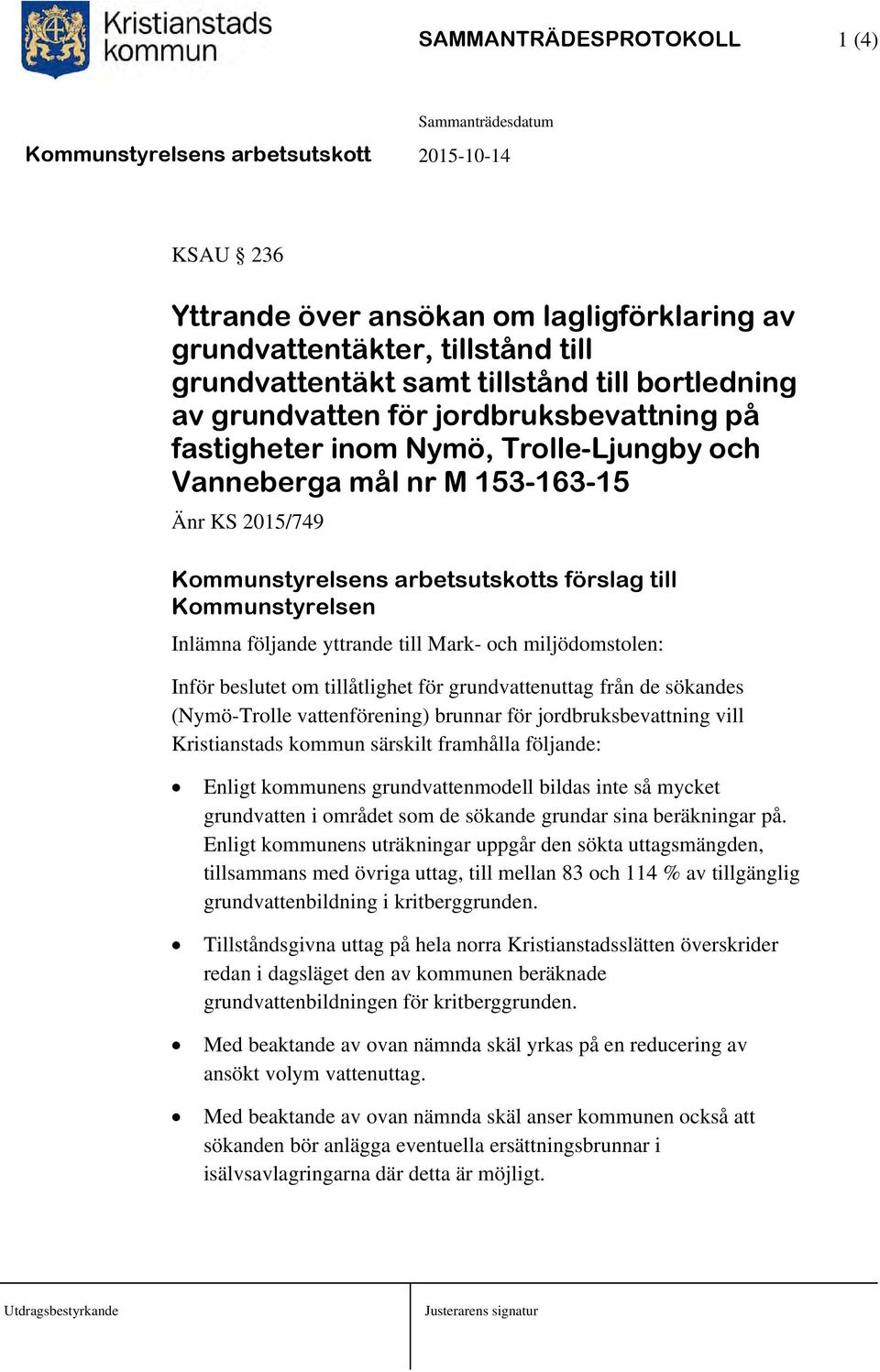 till Mark- och miljödomstolen: Inför beslutet om tillåtlighet för grundvattenuttag från de sökandes (Nymö-Trolle vattenförening) brunnar för jordbruksbevattning vill Kristianstads kommun särskilt