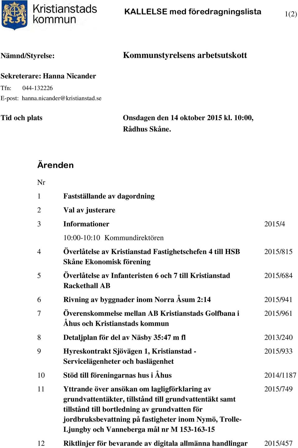 Ärenden Nr 1 Fastställande av dagordning 2 Val av justerare 3 Informationer 2015/4 10:00-10:10 Kommundirektören 4 Överlåtelse av Kristianstad Fastighetschefen 4 till HSB Skåne Ekonomisk förening 5